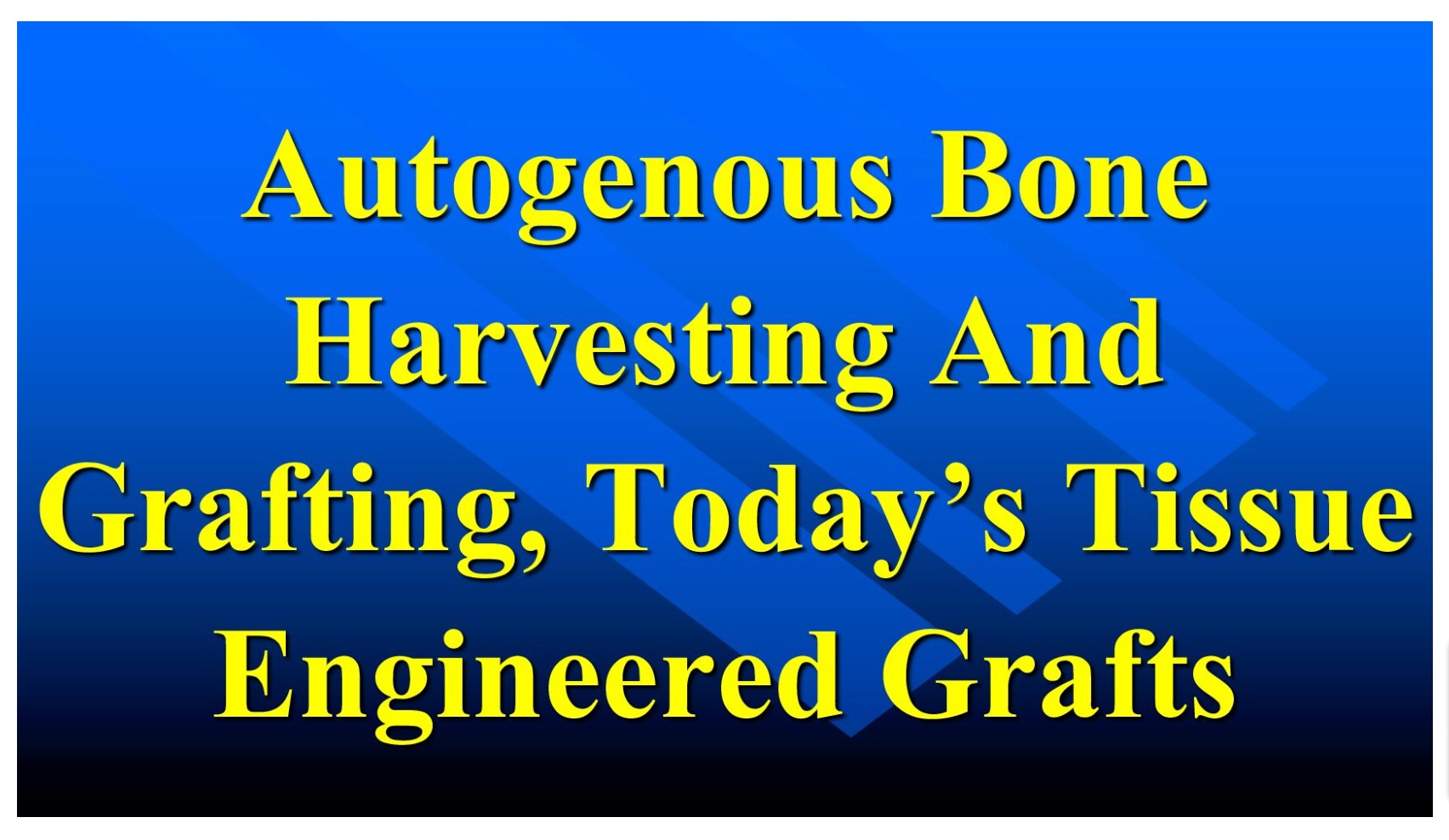 Autogenous Bone Harvesting and Grafting, Today's Tissue Engineered Grafts